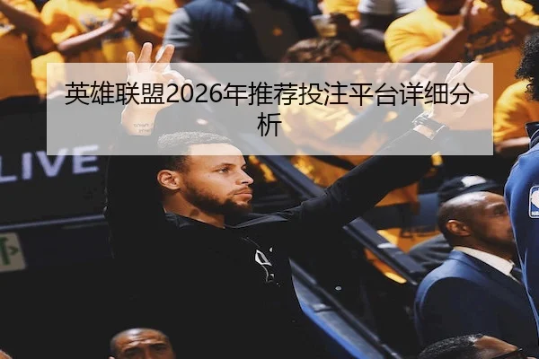 英雄联盟2026年推荐投注平台详细分析